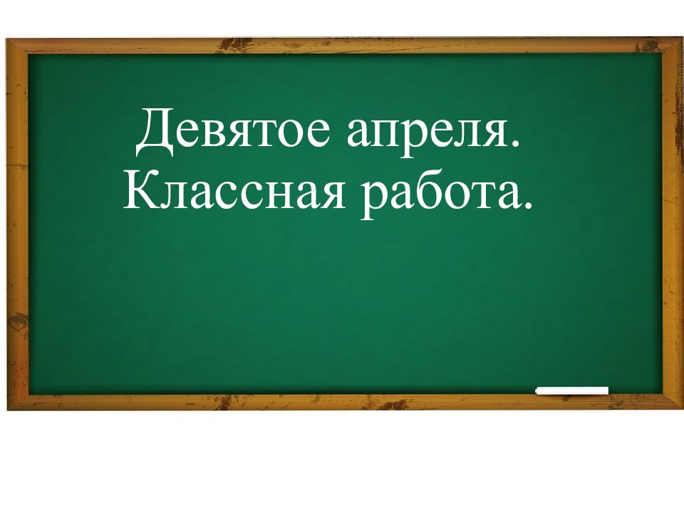 Девятое апреля. Классная работа.
