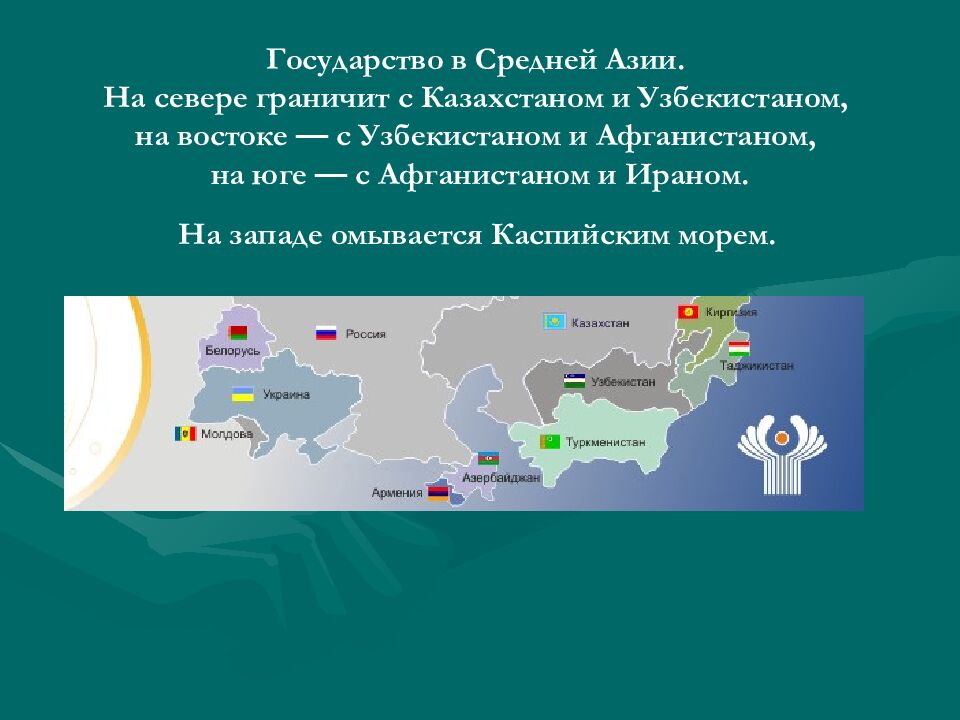 Государство в Средней Азии. На севере граничит с Казахстаном и Узбекистаном, на востоке — с Узбекистаном и Афганистаном, на юге — с Афганистаном и Ираном. На