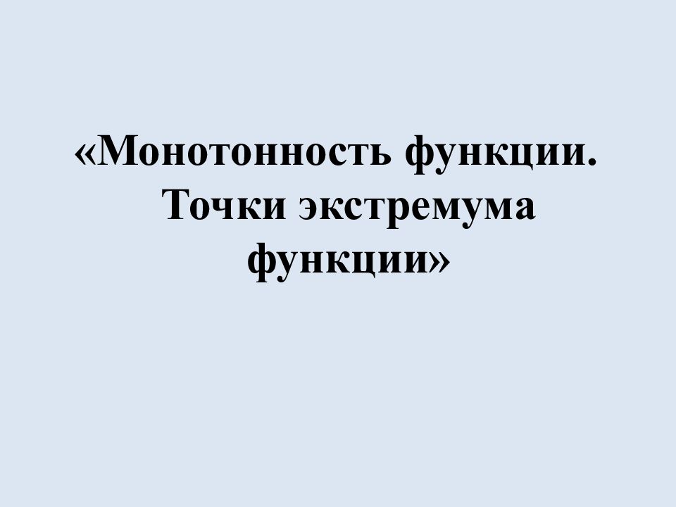 Монотонность функции. Точки экстремума функции»