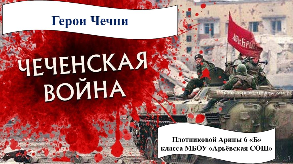 Герои Чечни Плотниковой Арины 6 «Б» класса МБОУ « Арьёвская СОШ»