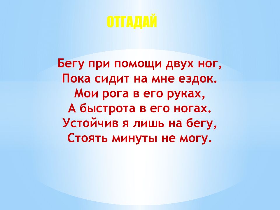Бегу при помощи двух ног, Пока сидит на мне ездок. Мои рога в его руках, А