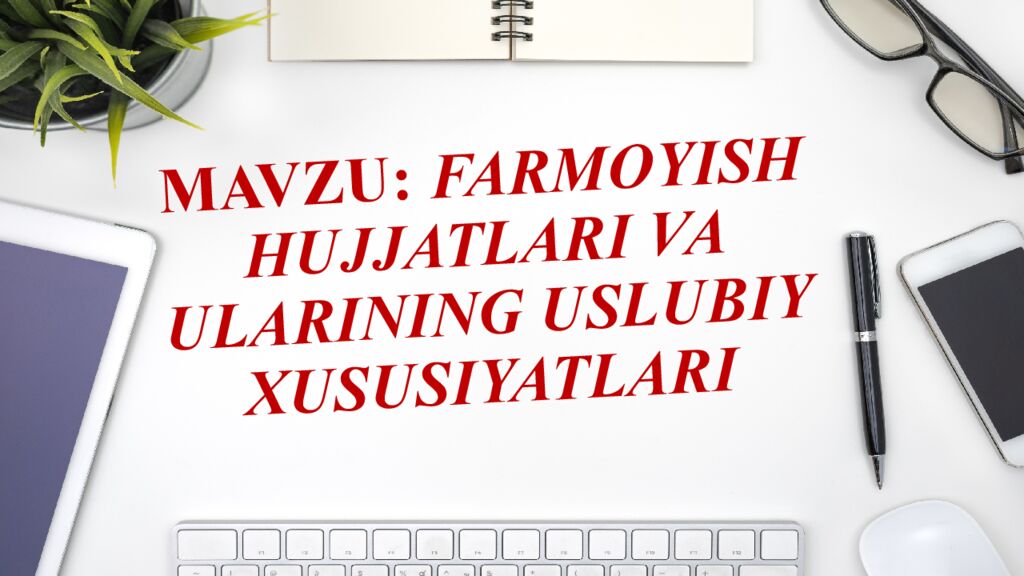 MAVZU: FARMOYISH hujjatlarI va ularining uslubiy xususiyatlari