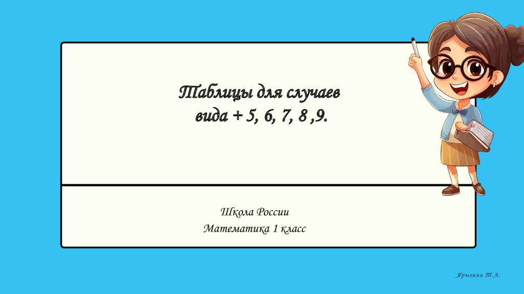 Школа России Математика 1 класс Ярыгина Т.А. Таблицы для случаев вида + 5, 6,