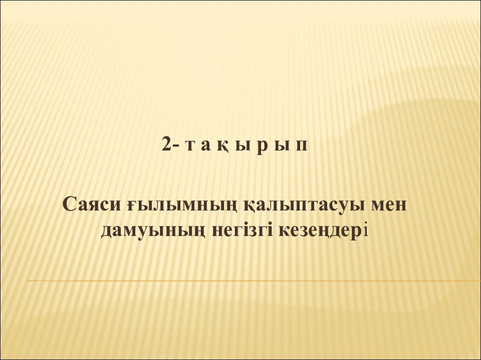 2- т а қ ы р ы п Саяси ғылымның қалыптасуы мен дамуының негізгі кезеңдер і
