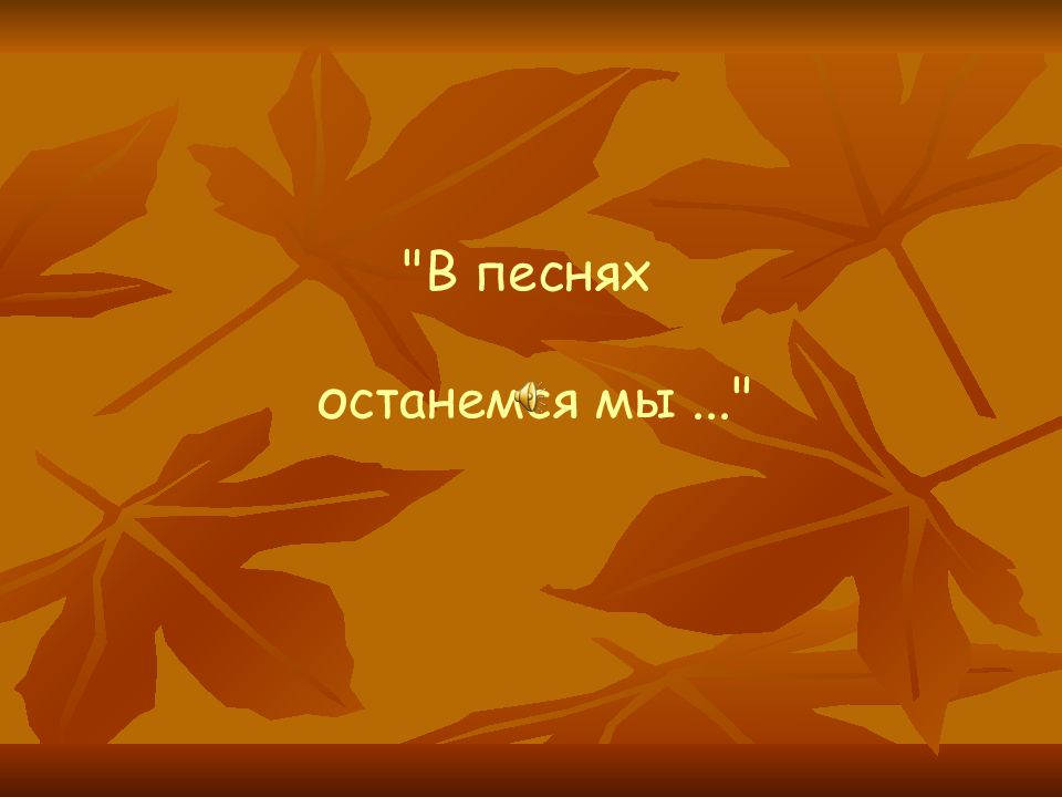 В песнях останемся мы..."
