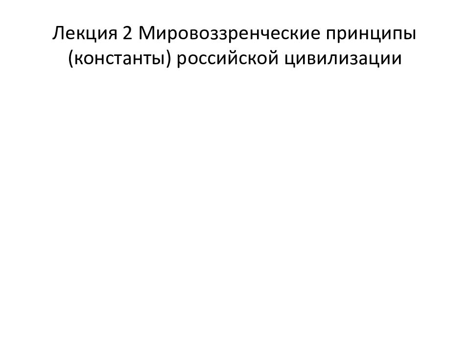 Лекция 2 Мировоззренческие принципы (константы) российской цивилизации