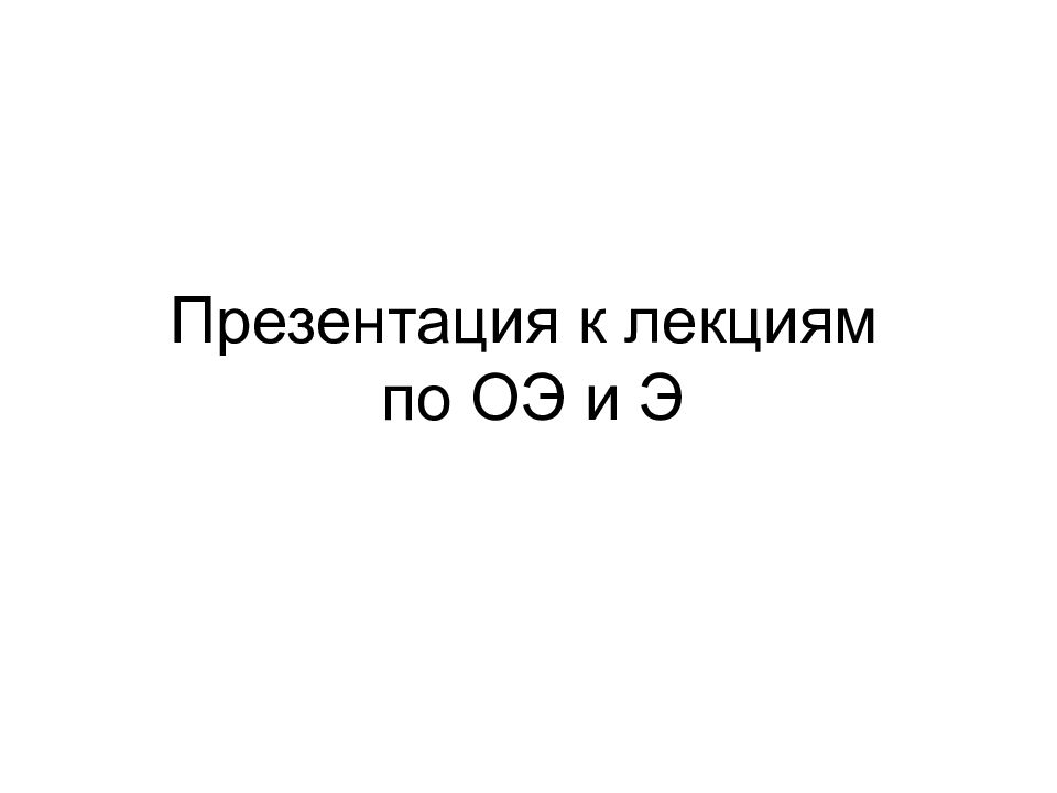 Презентация к лекциям по ОЭ и Э