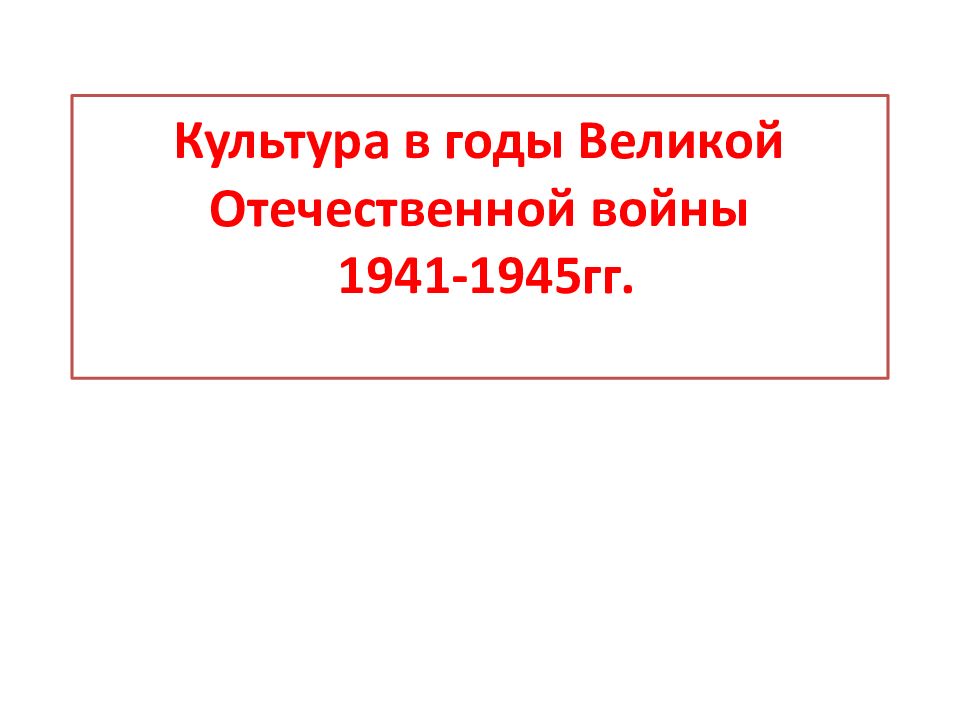 Культура в годы Великой Отечественной войны 1941-1945гг.