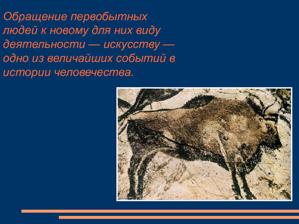 Обращение первобытных людей к новому для них виду деятельности — искусству — одно из величайших событий в истории человечества.